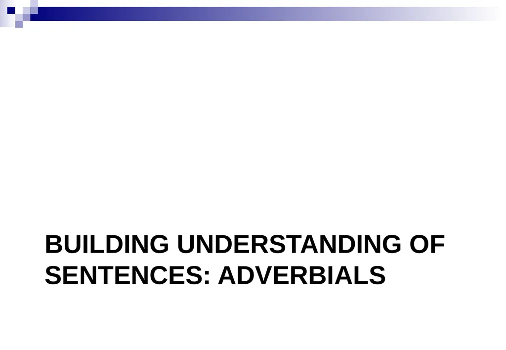 BUILDINg UNDERSTANDING OF Sentences: adverbials - slide 1 of 16