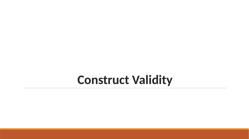 Construct Validity What is construct validity? - slide 1 of 9