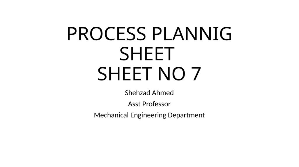 PROCESS PLANNIG SHEET SHEET NO 7 Shehzad Ahmed - slide 1 of 10