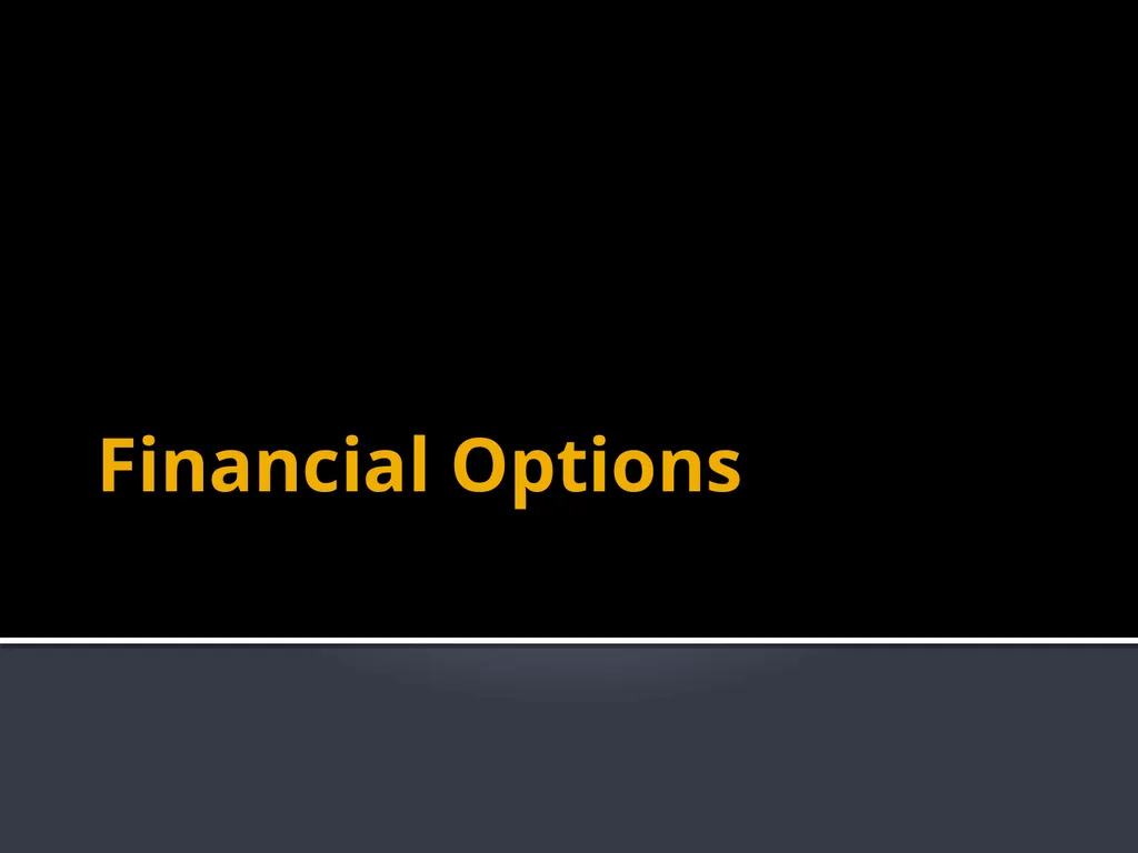 Financial Options Option Basics Financial Option A - slide 1 of 46