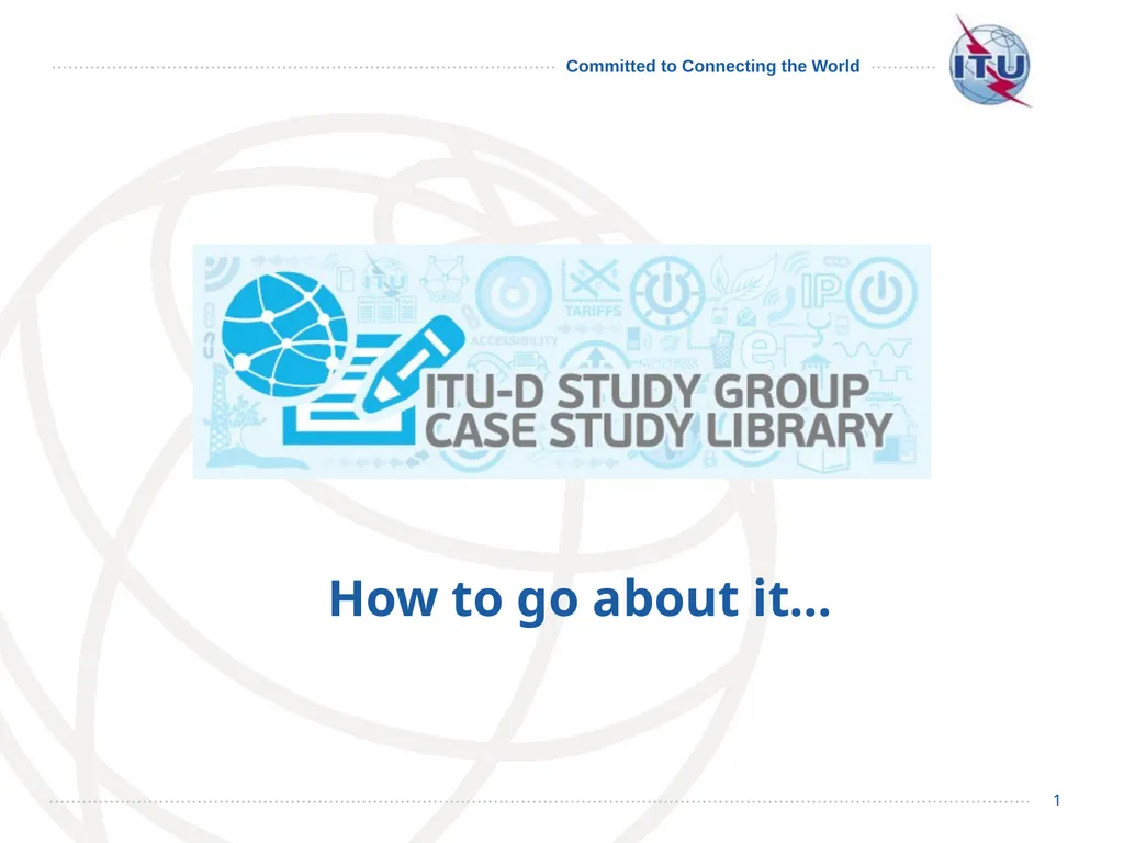 1 How to go about it… 2 The ITU-D Study - slide 1 of 19