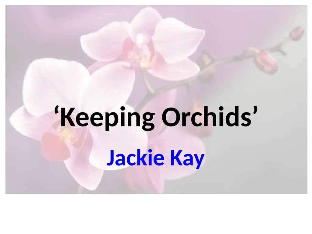 ‘Keeping Orchids’ Jackie Kay The persona – - slide 1 of 37