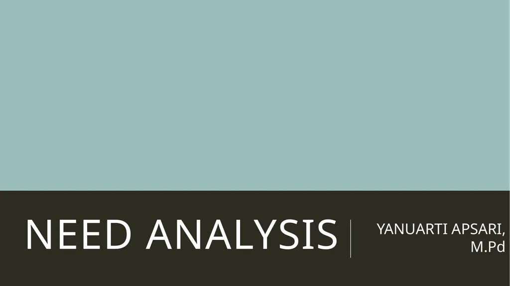 NEED ANALYSIS YANUARTI APSARI, M.Pd NEED ANALYSIS - slide 1 of 11