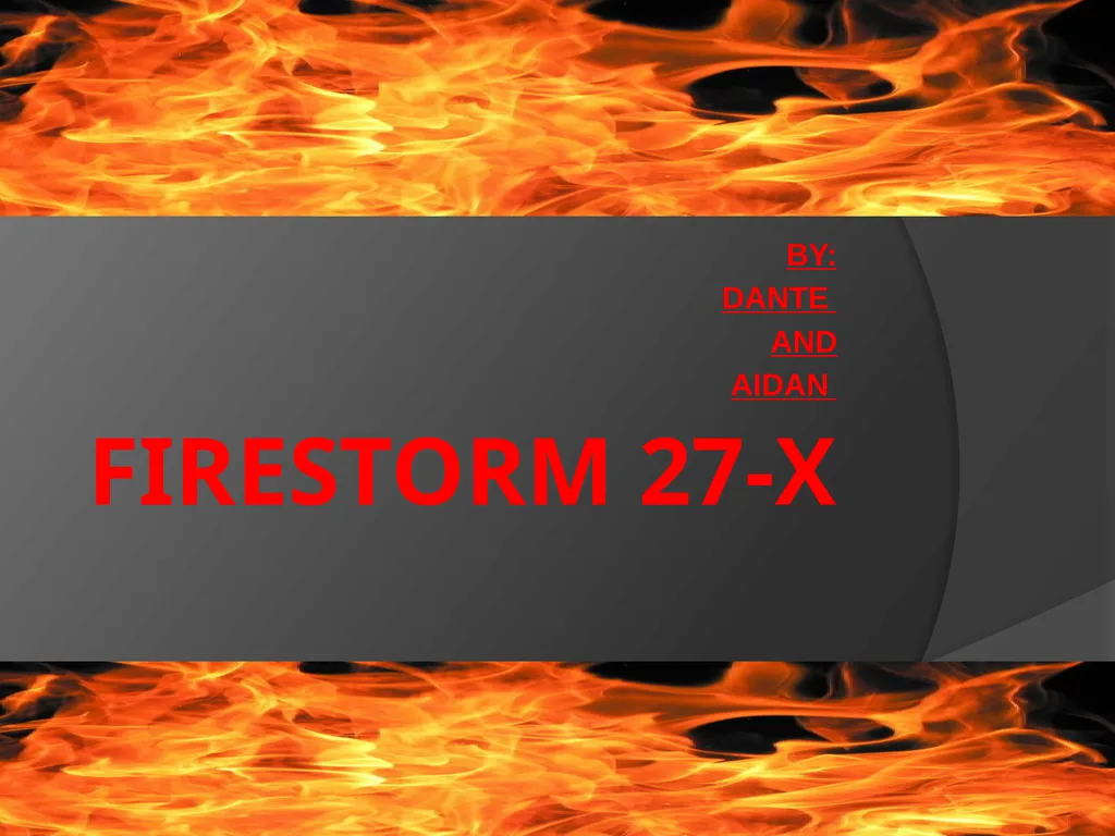 FIRESTORM 27-X By: Dante And Aidan Will it - slide 1 of 10