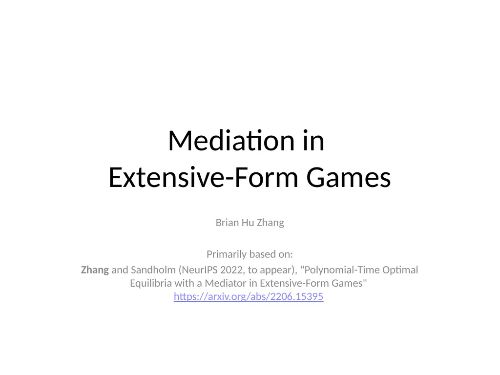 Mediation in Extensive-Form Games Brian Hu Zhang - slide 1 of 46