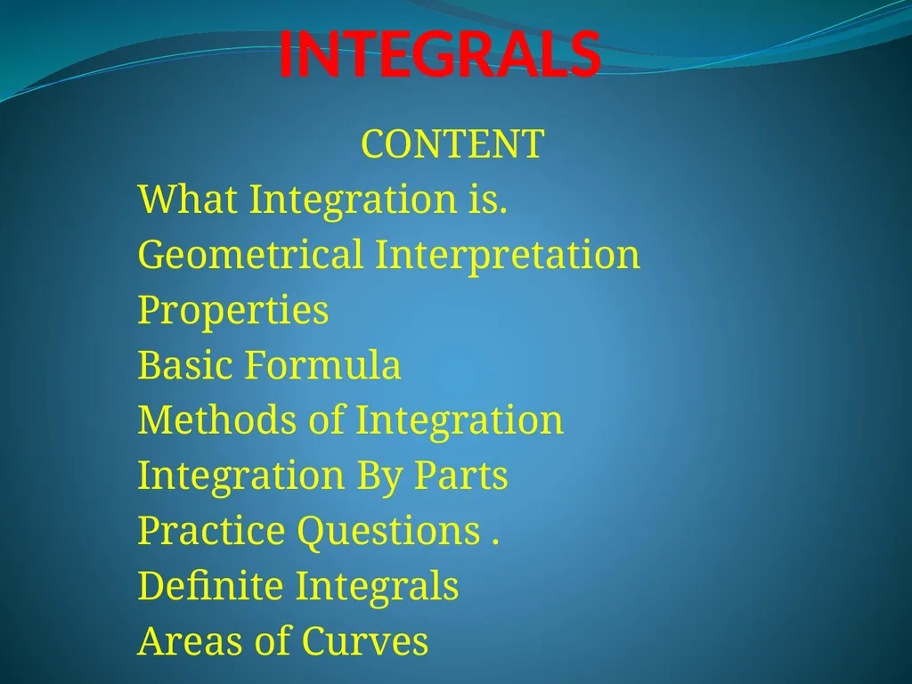 INTEGRALS CONTENT What Integration is. Geometrical - slide 1 of 28
