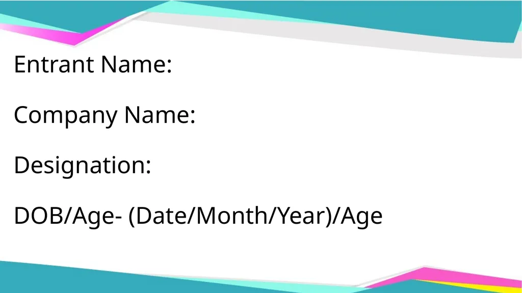 Entrant Name: Company Name: Designation: DOB/Age- - slide 1 of 3