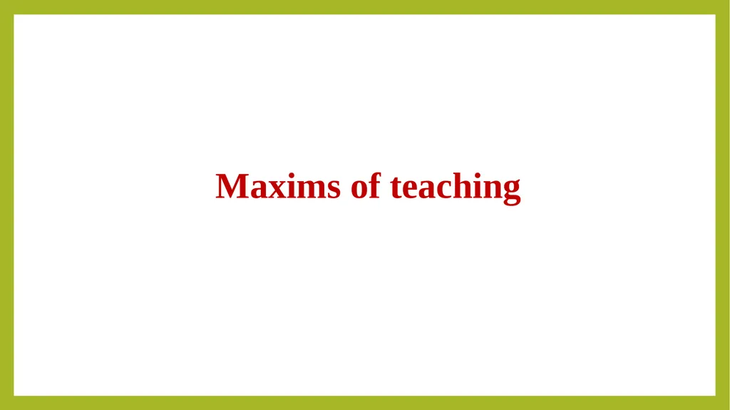 Maxims of teaching What is Maxims of teaching ? - slide 1 of 12