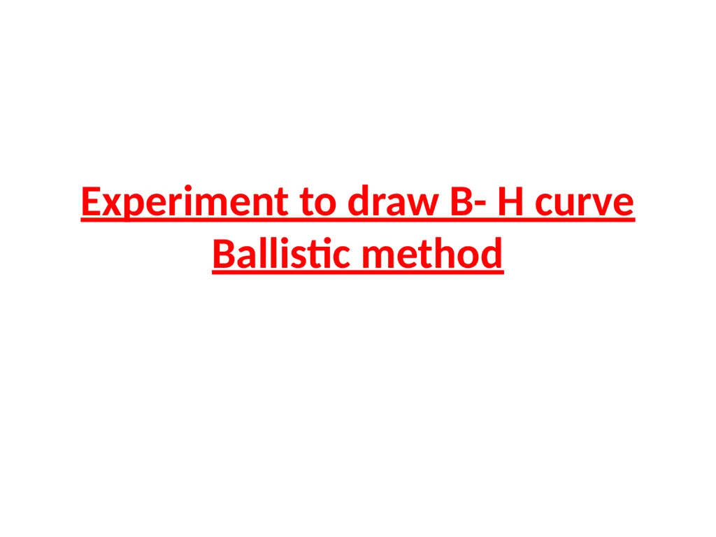 Experiment to draw B- H curve Ballistic method - slide 1 of 16