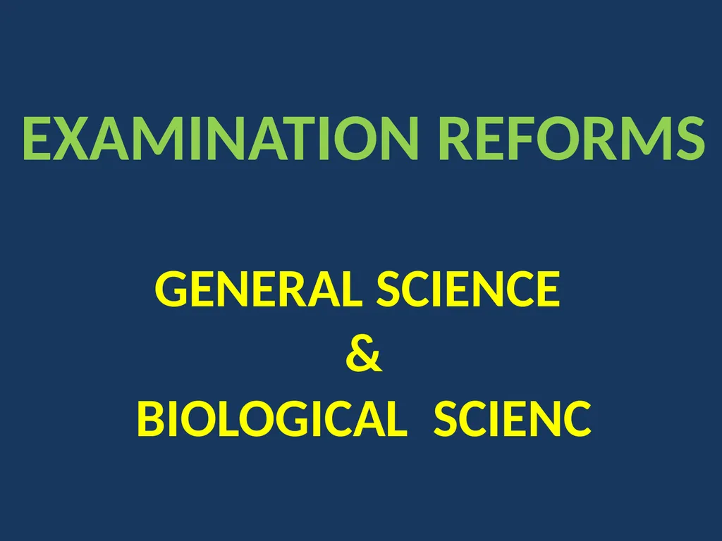 EXAMINATION REFORMS GENERAL SCIENCE & BIOLOGICAL - slide 1 of 30