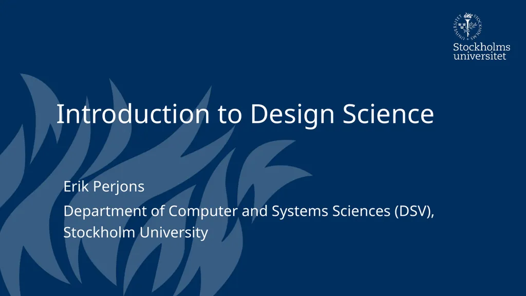 Introduction to Design Science Erik Perjons - slide 1 of 71