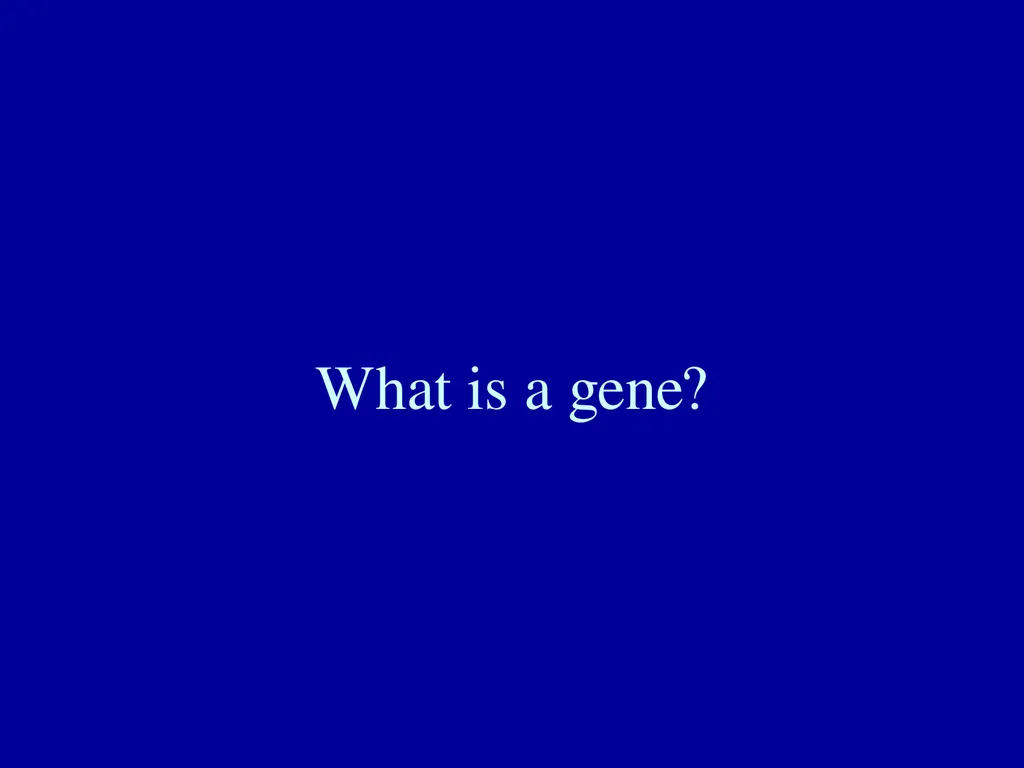 What is a gene? Definitions of the gene The gene - slide 1 of 16
