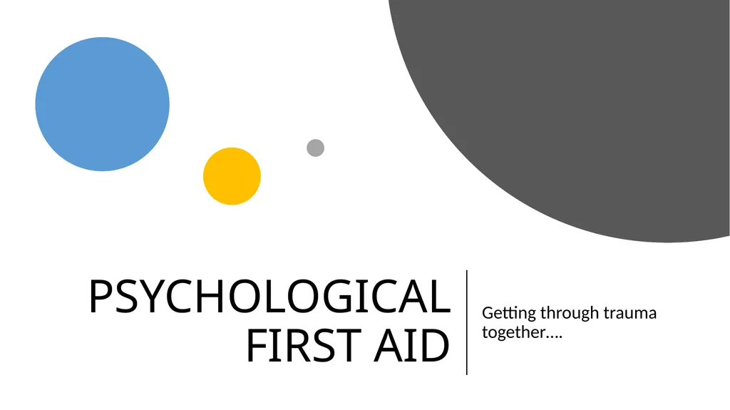 PSYCHOLOGICAL FIRST AID Getting through trauma - slide 1 of 42