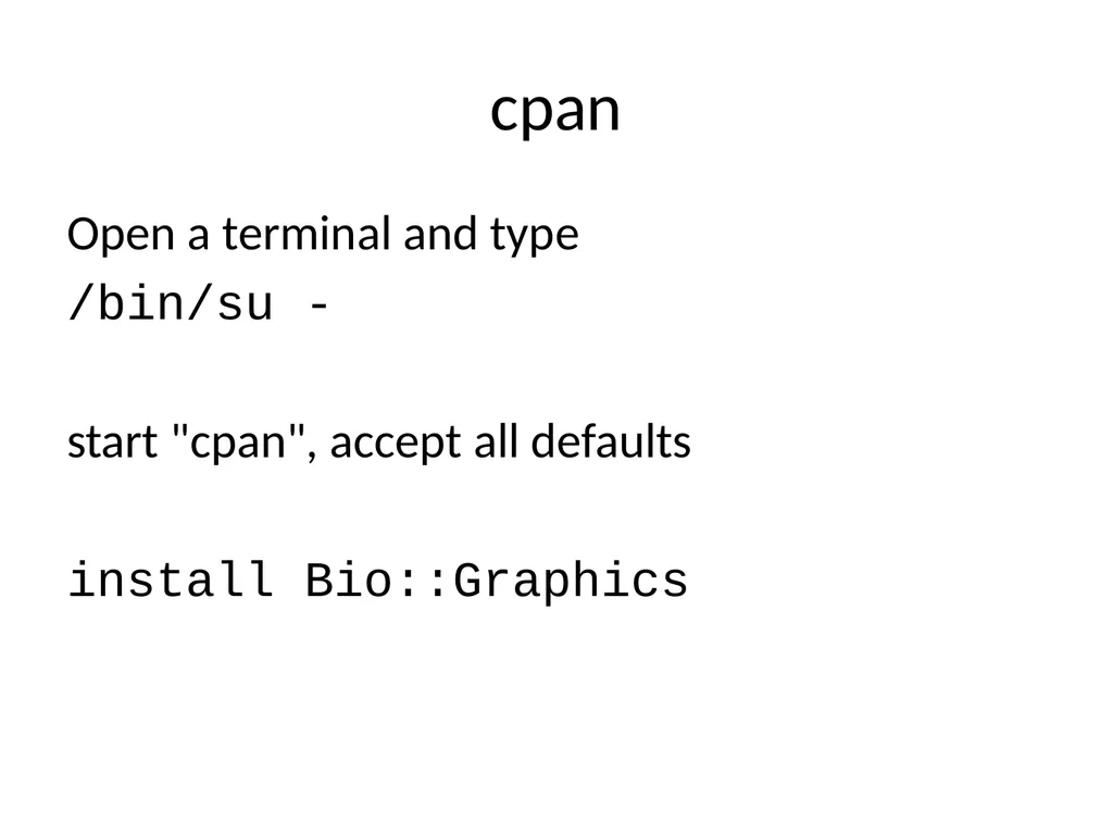 BioPerl cpan Open a terminal and type /bin/su - - slide 2 of 10