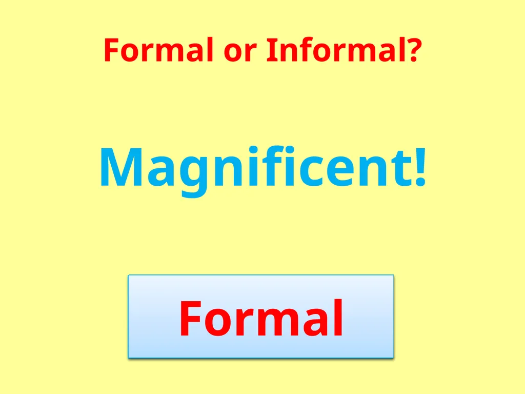Formal or Informal? Formal We use formal language - slide 14 of 17