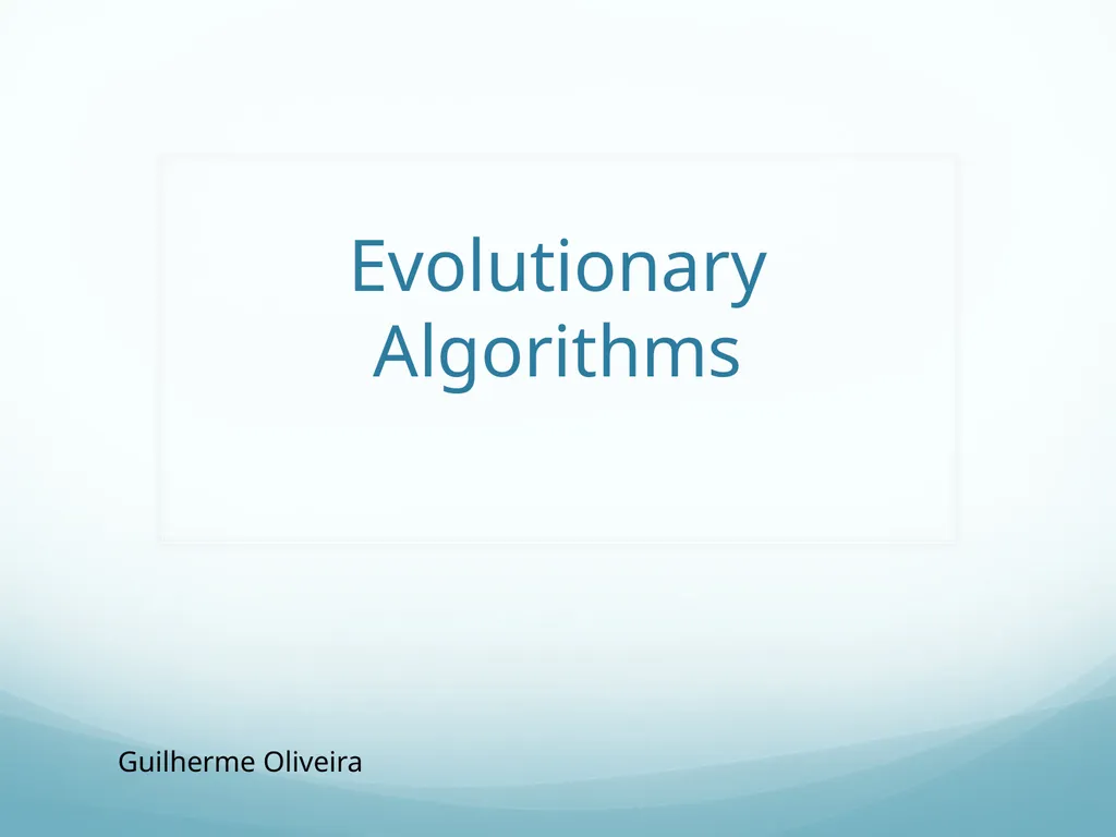 Evolutionary Algorithms Guilherme Oliveira What is - slide 1 of 12