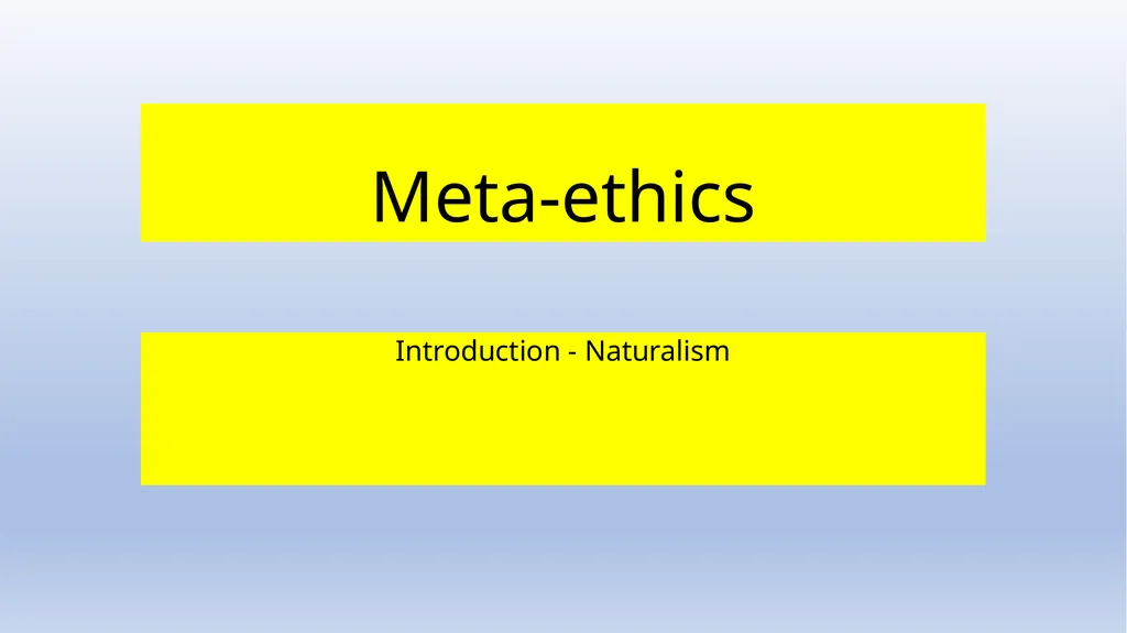 Meta-ethics Introduction - Naturalism Meta-ethics - slide 1 of 25