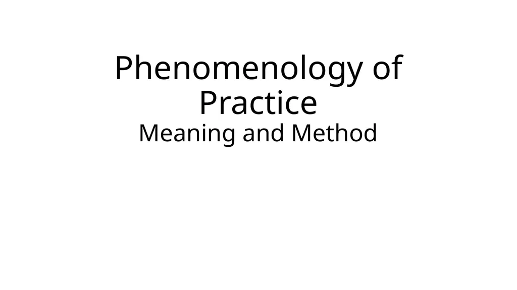 Phenomenology of Practice Meaning and Method - slide 1 of 7