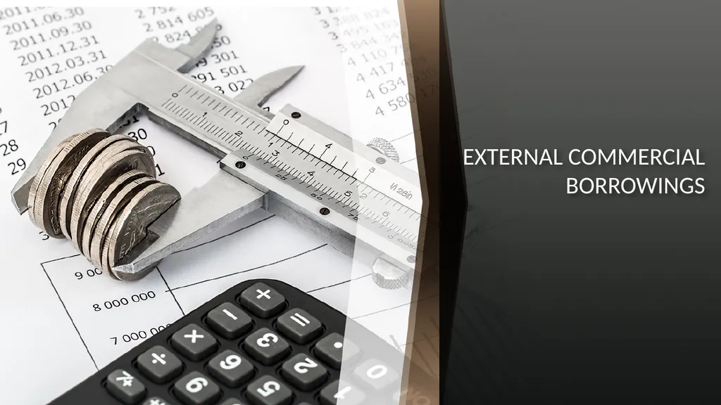 EXTERNAL COMMERCIAL BORROWINGS What is ECB? ECBs - slide 1 of 26