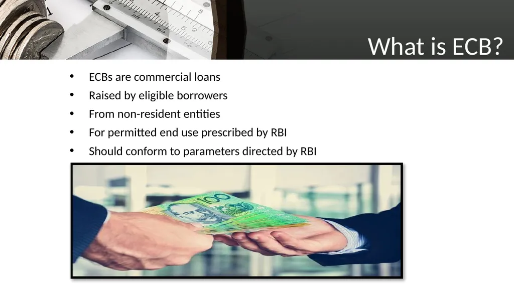 EXTERNAL COMMERCIAL BORROWINGS What is ECB? ECBs - slide 2 of 26