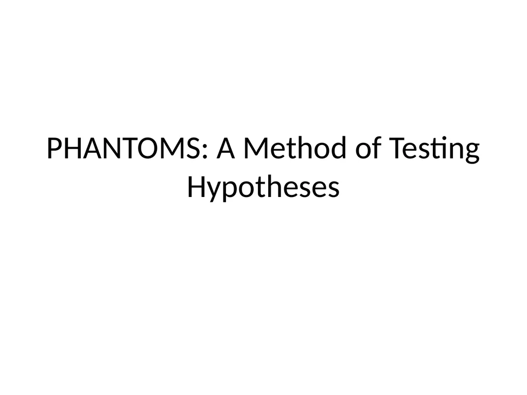 PHANTOMS: A Method of Testing Hypotheses P: - slide 1 of 15