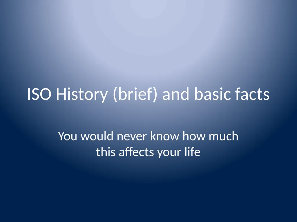 ISO History (brief) and basic facts You would - slide 1 of 9