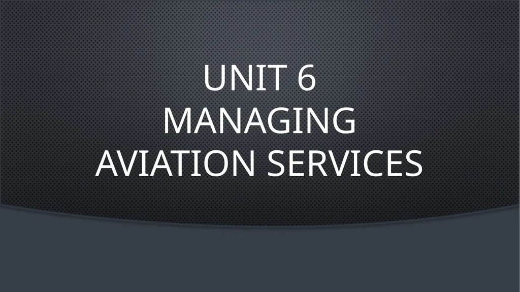 Unit 6 managing aviation services Learning outcome - slide 1 of 39