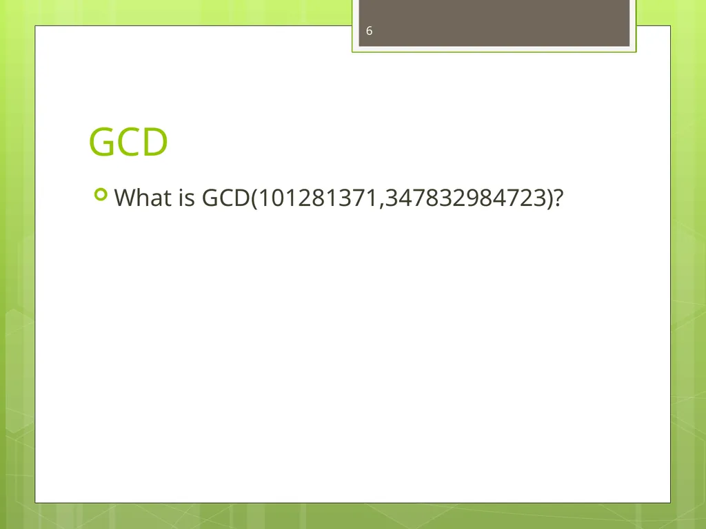 Today’s Topics: GCD Euclid’s algorithm Extended - slide 6 of 31