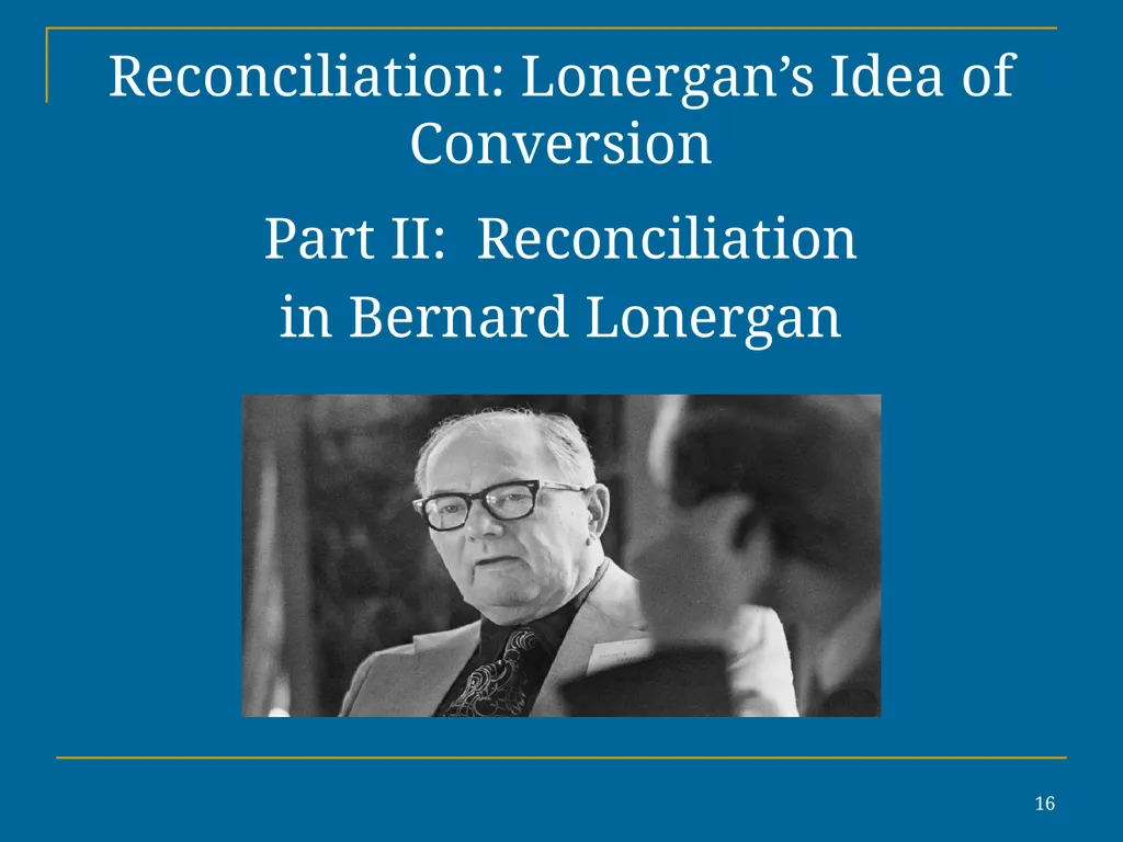 1 Reconciliation: Lonergan’s Idea of Conversion In - slide 16 of 30