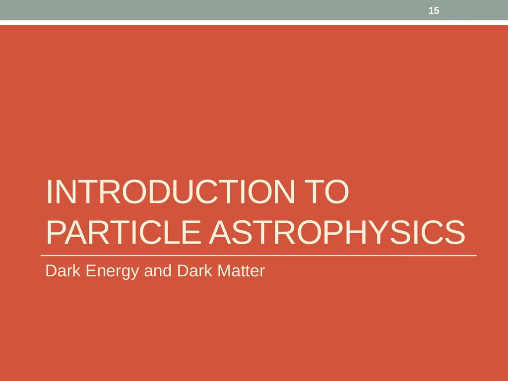 PHY418 Particle Astrophysics Introduction: What is - slide 15 of 30