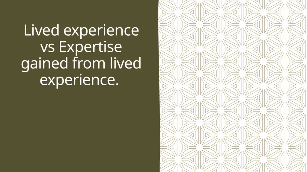 Lived experience vs Expertise gained from lived - slide 1 of 13