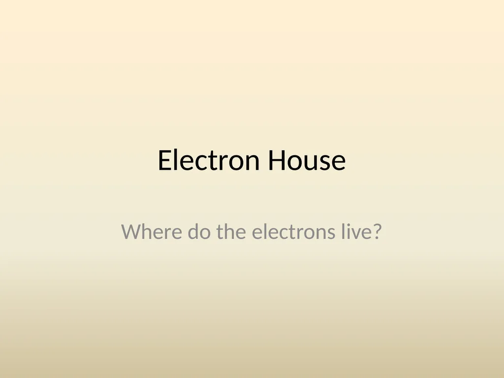 Electron House Where do the electrons live? Energy - slide 1 of 46
