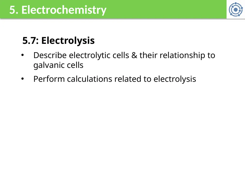 5. Electrochemistry 5.7: Electrolysis Describe - slide 1 of 11