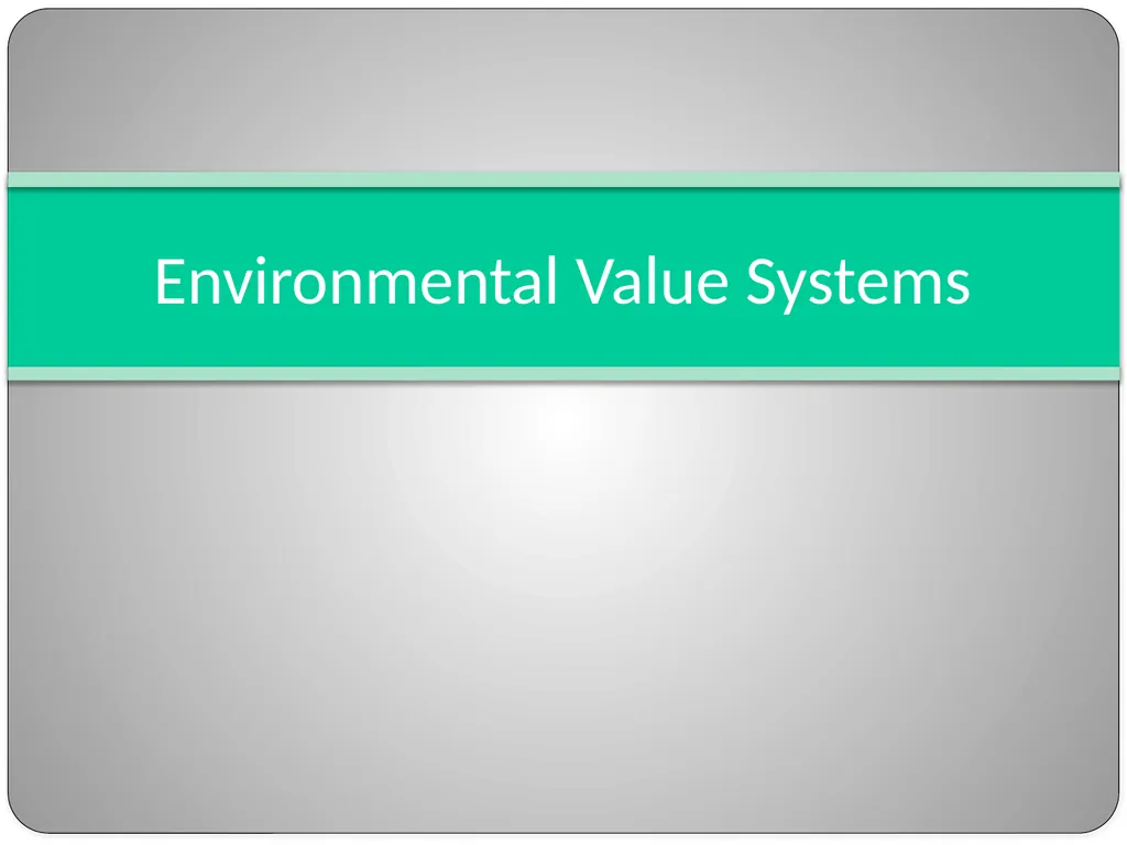 Environmental Value Systems Environmental Value - slide 2 of 11