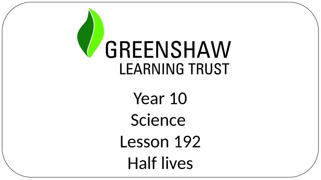 Year 10 Science Lesson 192 Half lives Learning - slide 1 of 14