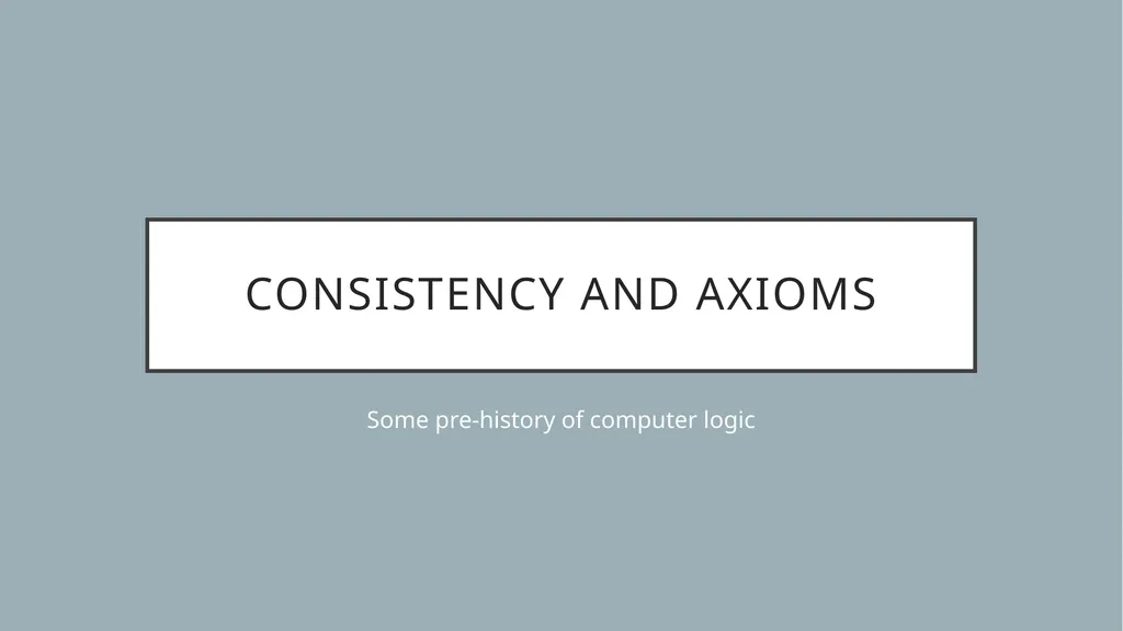 Consistency and Axioms Some pre-history of - slide 1 of 26