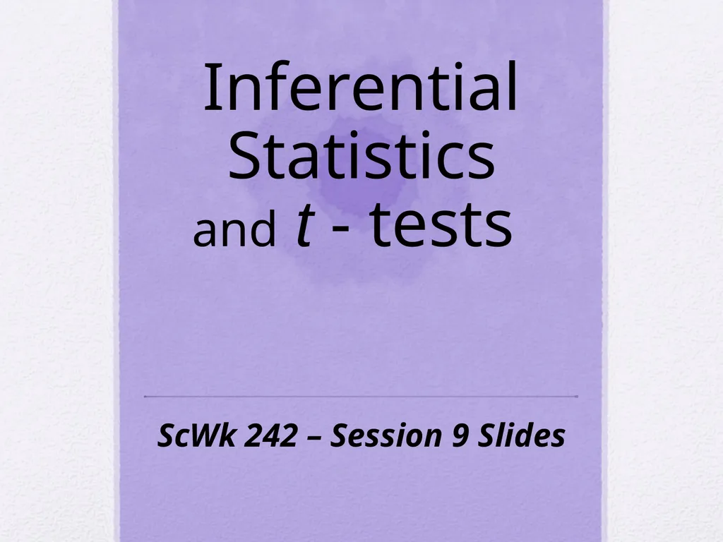 Inferential Statistics and t - tests ScWk 242 – - slide 1 of 13