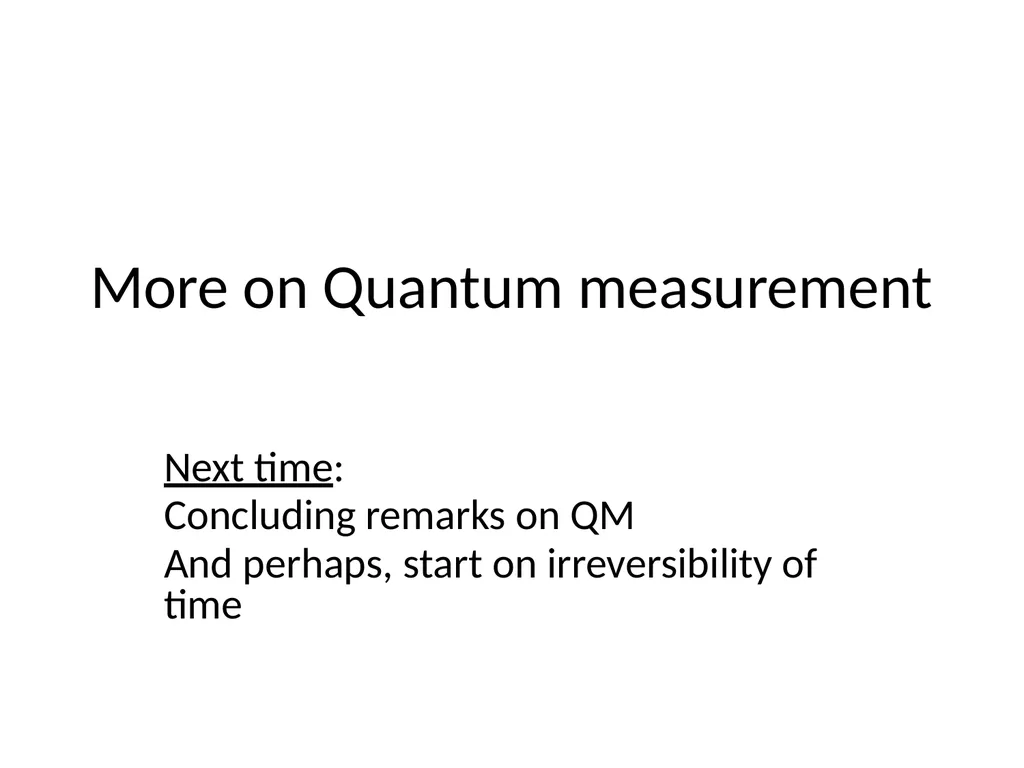 More on Quantum measurement Next time: Concluding - slide 1 of 13
