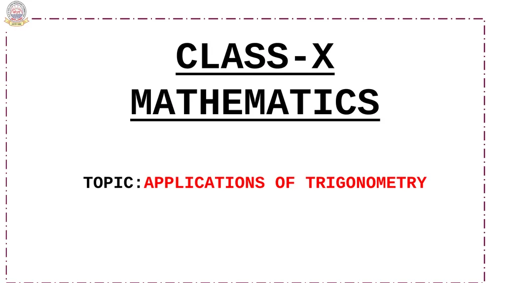 CLASS-X MATHEMATICS TOPIC:APPLICATIONS OF - slide 1 of 38