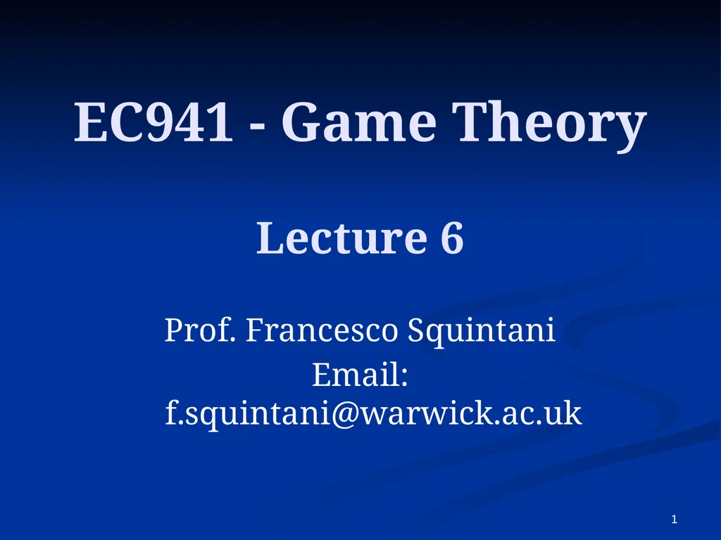 EC941 - Game Theory Prof. Francesco Squintani - slide 1 of 39