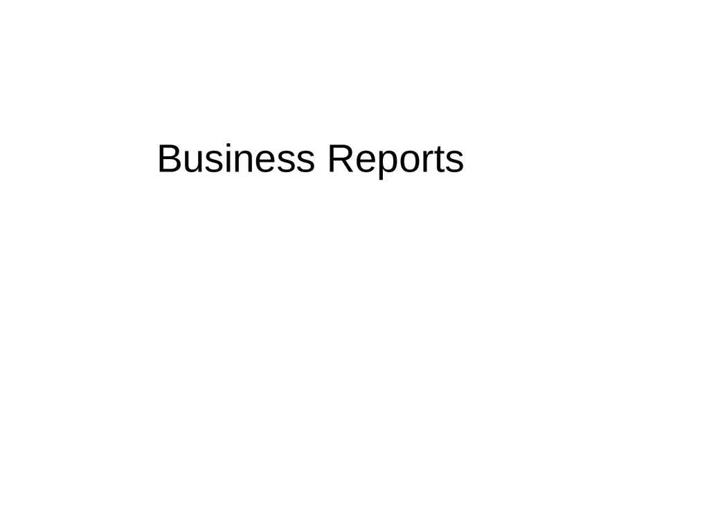Business Reports Introduction Reports are written - slide 1 of 101