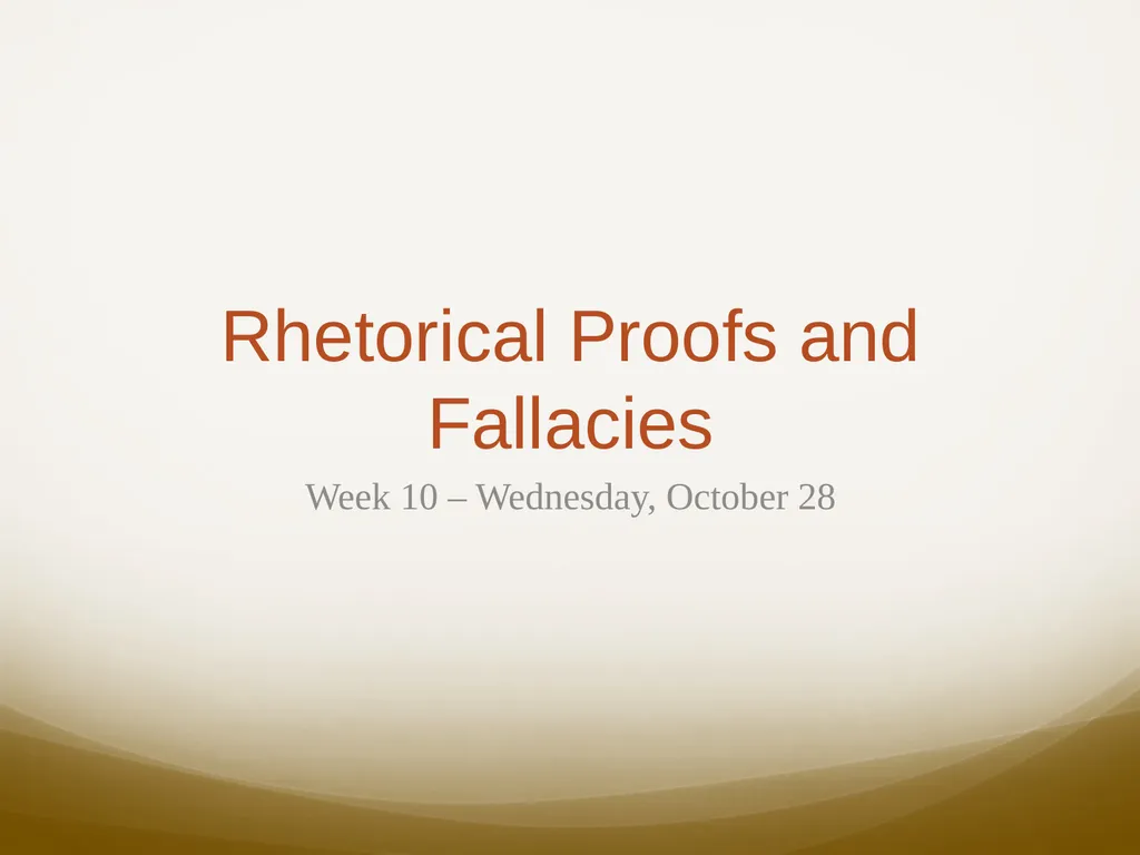 Rhetorical Proofs and Fallacies Week 10 – - slide 1 of 13