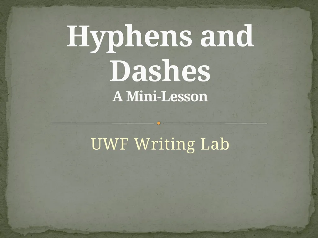 UWF Writing Lab Hyphens and Dashes A Mini-Lesson - slide 1 of 10
