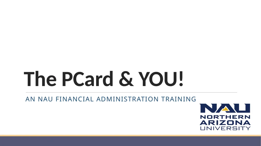 The PCard & YOU! AN NAU FINANCIAL ADMINISTRATION
