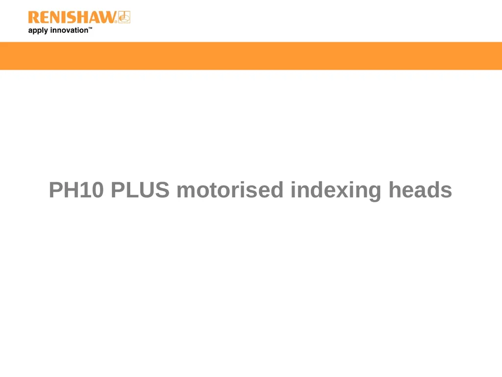 PH10 PLUS motorised indexing heads What is a PH10 - slide 1 of 15