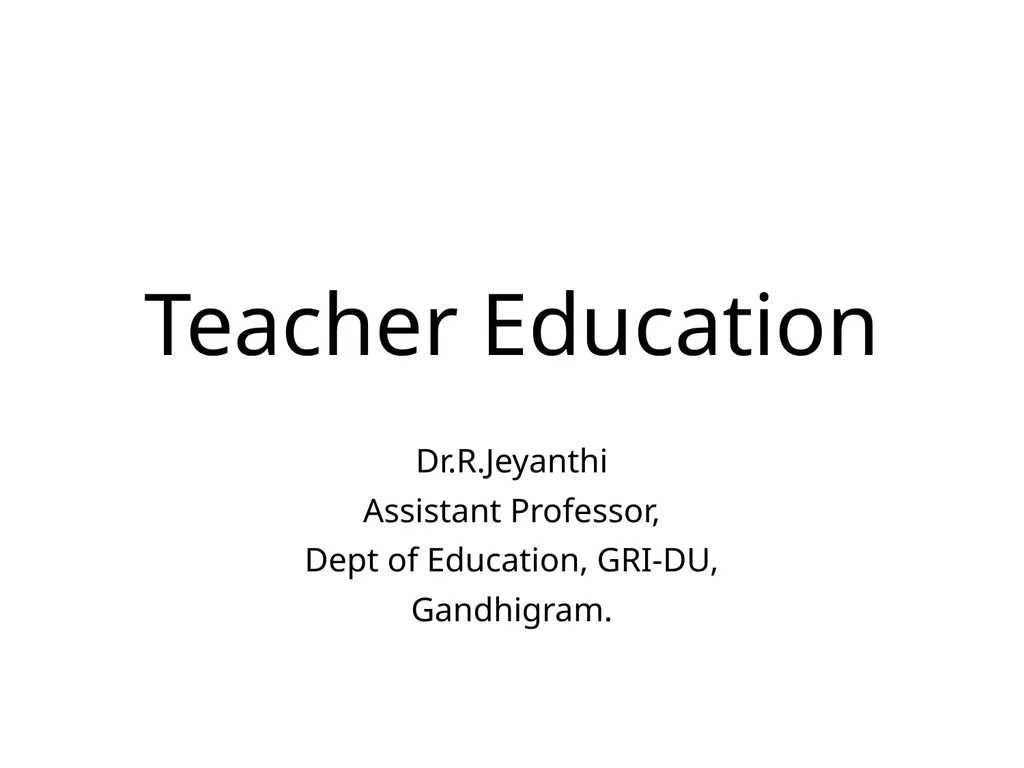 Teacher Education Dr.R.Jeyanthi Assistant - slide 1 of 56