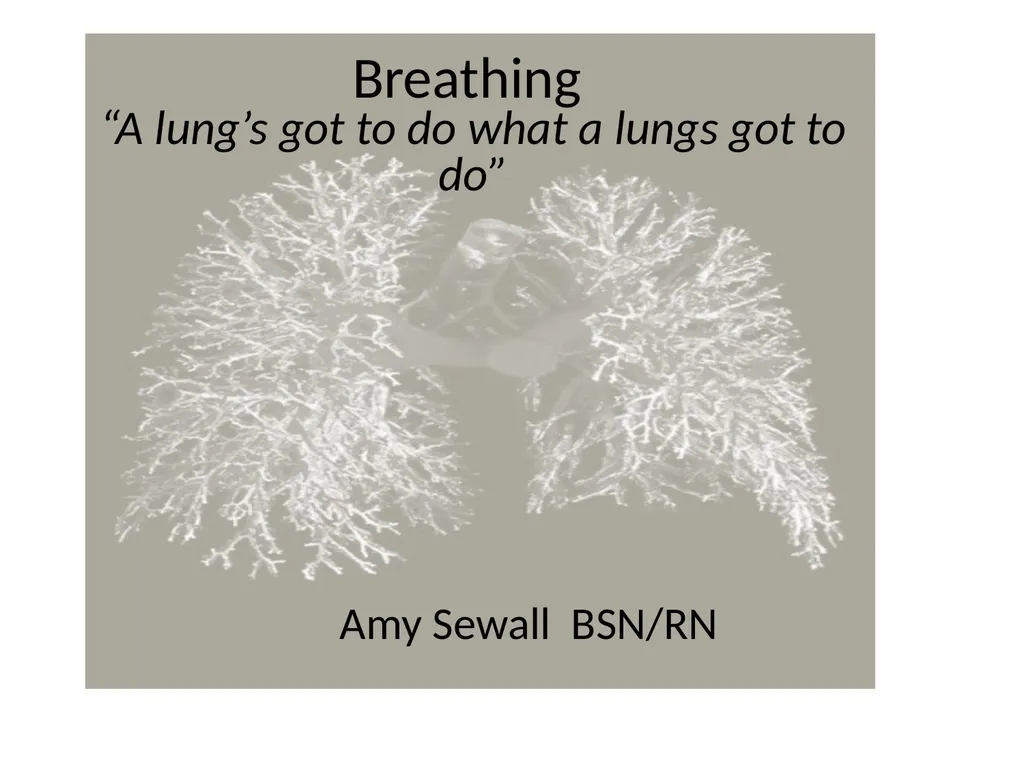 Breathing “A lung’s got to do what a lungs got - slide 1 of 17
