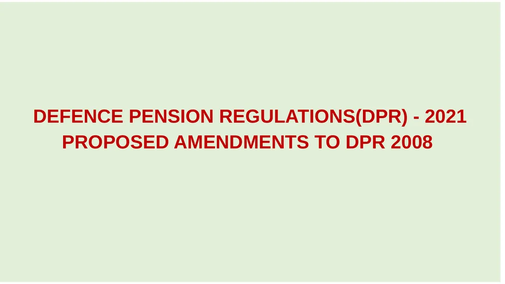 DEFENCE PENSION REGULATIONS(DPR) - 2021 PROPOSED - slide 1 of 50