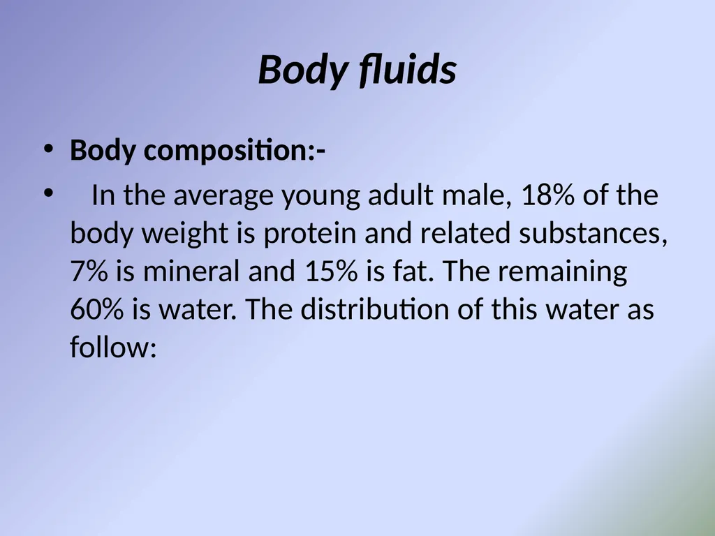 Body fluids Body composition:- In the average - slide 1 of 37