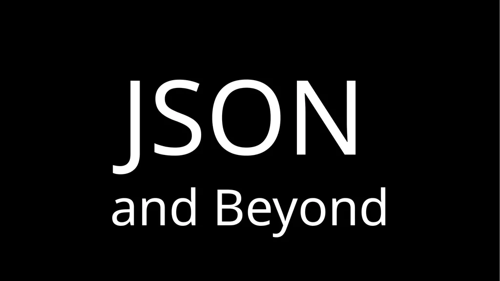 JSON and Beyond JSON: The World’s Best Loved Data - slide 1 of 45